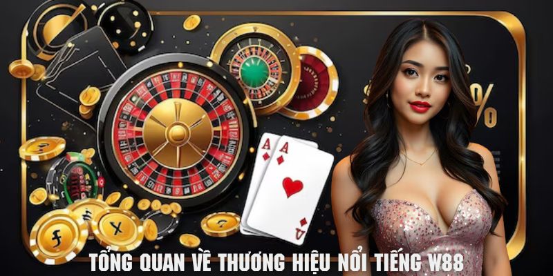 Tổng quan đôi nét về thương hiệu hàng đầu W88