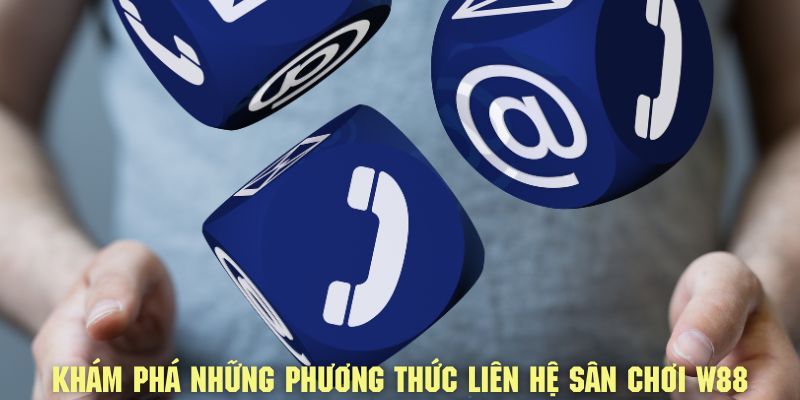 Khám phá 4 phương thức liên hệ sân chơi W88 phổ biến nhất