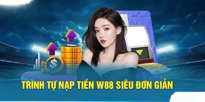 Nạp tiền vào W88 siêu đơn giản thông qua nền tảng thẻ cào 