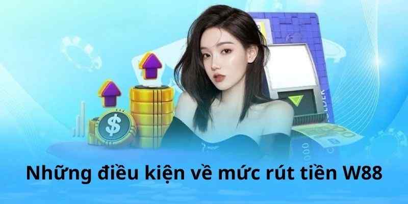 Các tiêu chí cần thỏa mãn khi rút tiền tại W88